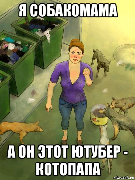 я собакомама а он этот ютубер - котопапа