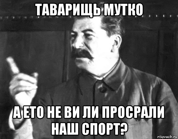 таварищь мутко а ето не ви ли просрали наш спорт?, Мем  Сталин пригрозил пальцем