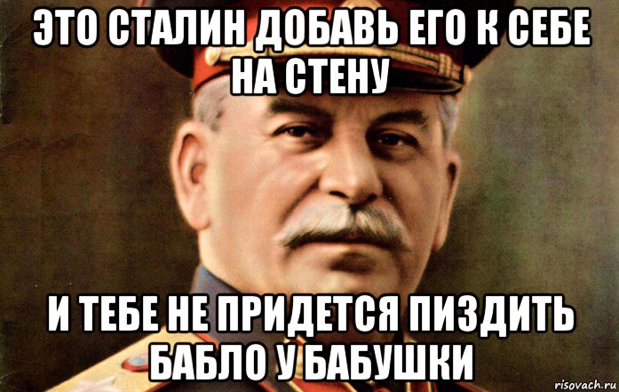 это сталин добавь его к себе на стену и тебе не придется пиздить бабло у бабушки