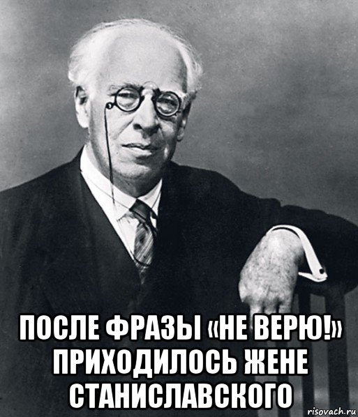  после фразы «не верю!» приходилось жене станиславского, Мем станиславский