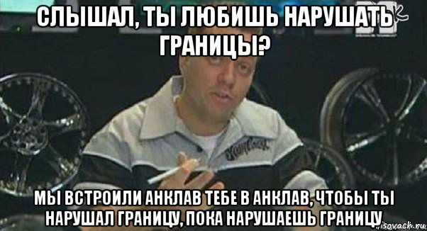 слышал, ты любишь нарушать границы? мы встроили анклав тебе в анклав, чтобы ты нарушал границу, пока нарушаешь границу