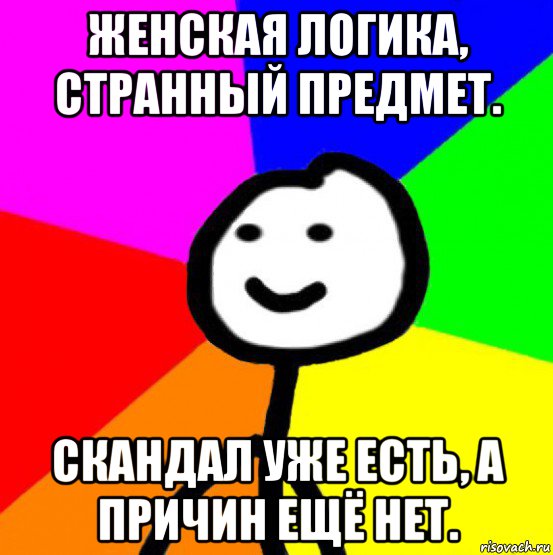 женская логика, странный предмет. скандал уже есть, а причин ещё нет., Мем теребок