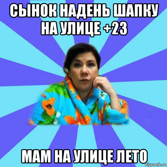 сынок надень шапку на улице +23 мам на улице лето, Мем типичная мама