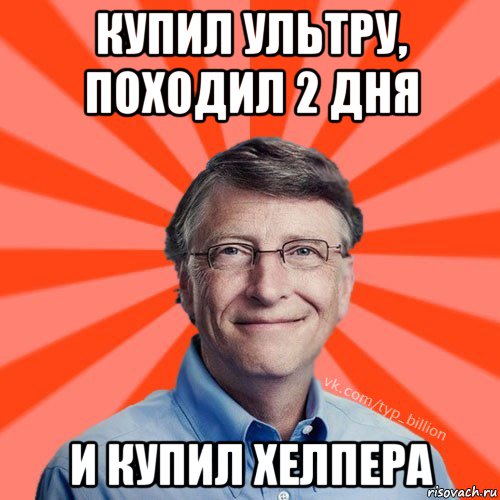 купил ультру, походил 2 дня и купил хелпера, Мем Типичный Миллиардер (Билл Гейст)