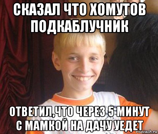 сказал что хомутов подкаблучник ответил,что через 5 минут с мамкой на дачу уедет, Мем Типичный школьник