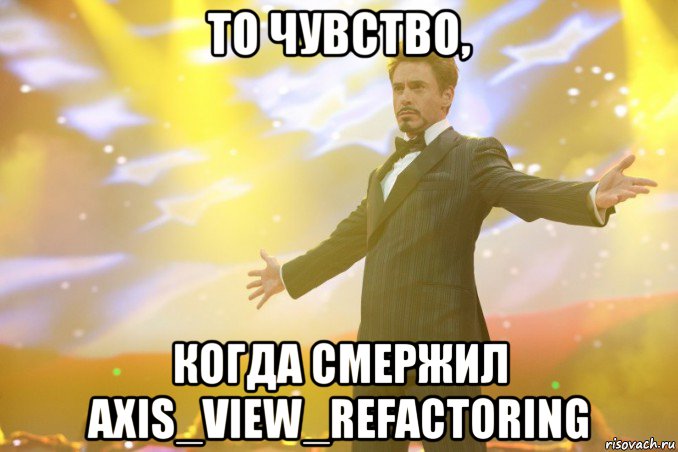 то чувство, когда смержил axis_view_refactoring