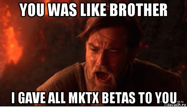 you was like brother i gave all mktx betas to you, Мем ты был мне как брат