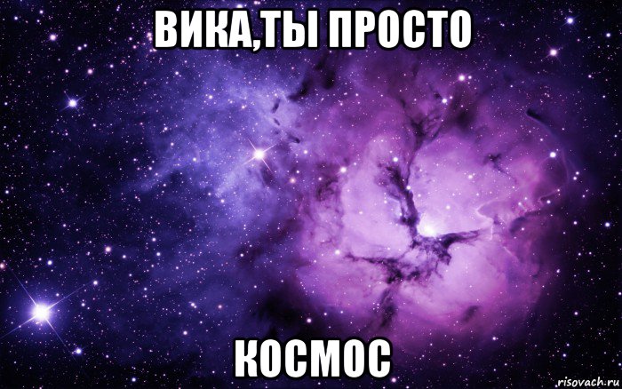 вика,ты просто космос