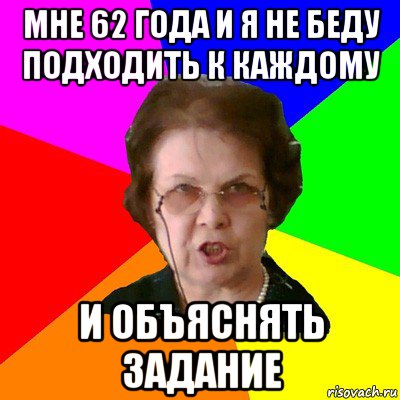 мне 62 года и я не беду подходить к каждому и объяснять задание, Мем Типичная училка