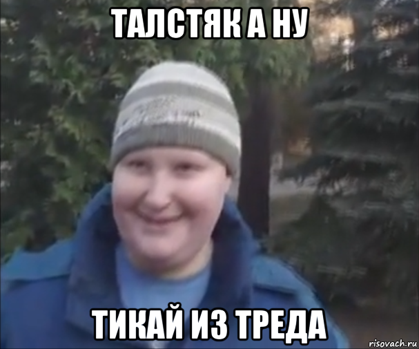 талстяк а ну тикай из треда