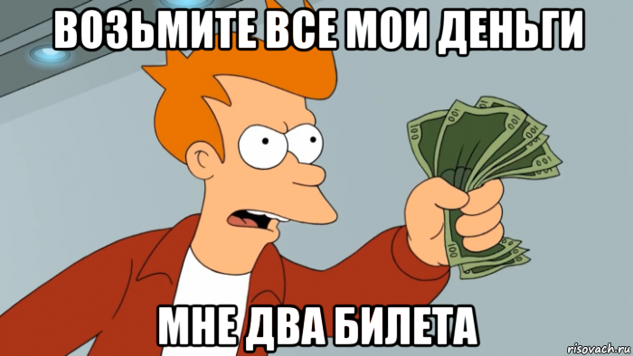 возьмите все мои деньги мне два билета