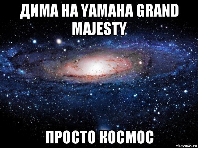 дима на yamaha grand majesty просто космос, Мем Вселенная