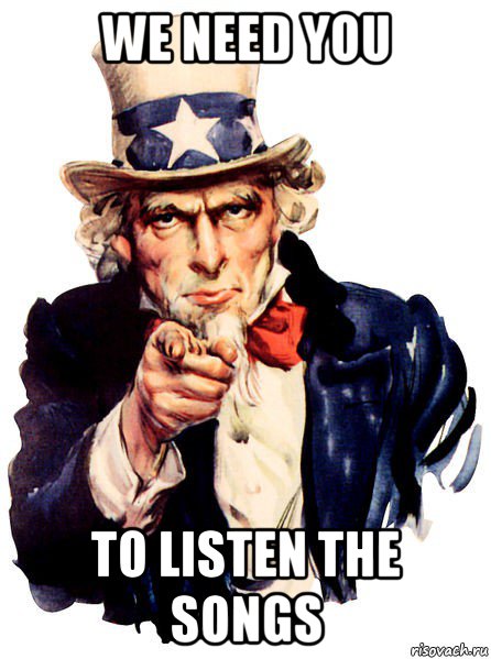 we need you to listen the songs