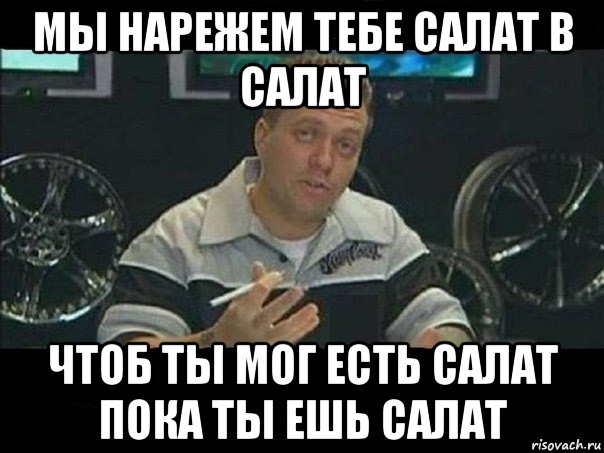 мы нарежем тебе салат в салат чтоб ты мог есть салат пока ты ешь салат, Мем West Coast