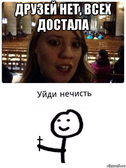 друзей нет, всех достала 