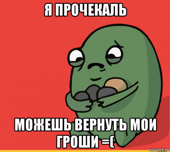 я прочекаль можешь вернуть мои гроши =(