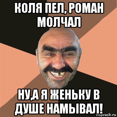 коля пел, роман молчал ну,а я женьку в душе намывал!, Мем Я твой дом труба шатал