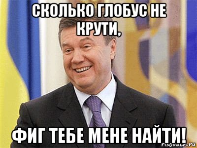 сколько глобус не крути, фиг тебе мене найти!, Мем Янукович