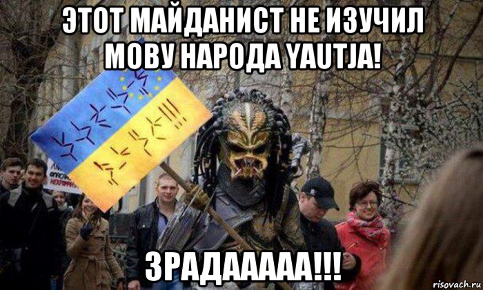 этот майданист не изучил мову народа yautja! зрадааааа!!!