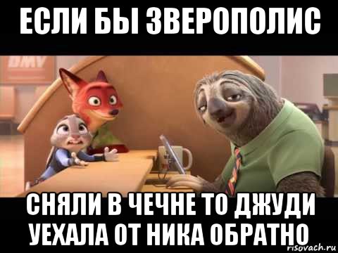 если бы зверополис сняли в чечне то джуди уехала от ника обратно