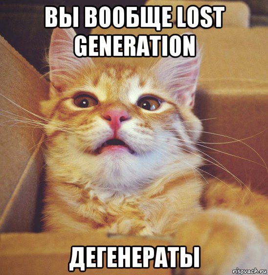 вы вообще lost generation дегенераты