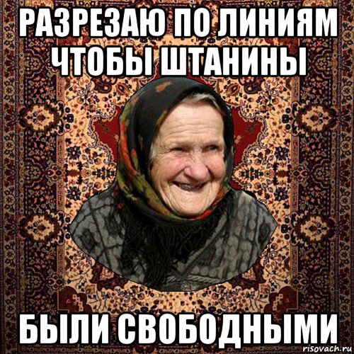 разрезаю по линиям чтобы штанины были свободными, Мем баба нюра