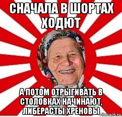 сначала в шортах ходют а потом отрыгивать в столовках начинают, либерасты хреновы, Мем  бабуля