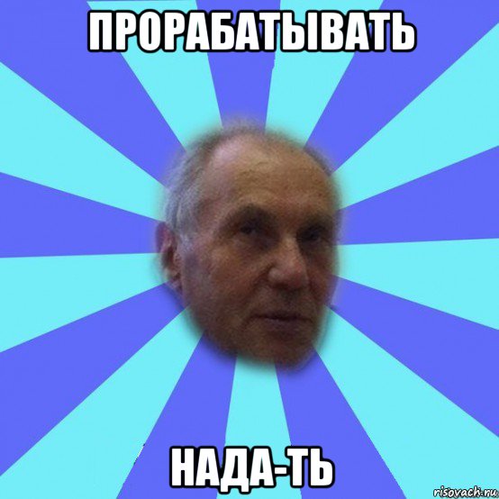 прорабатывать нада-ть
