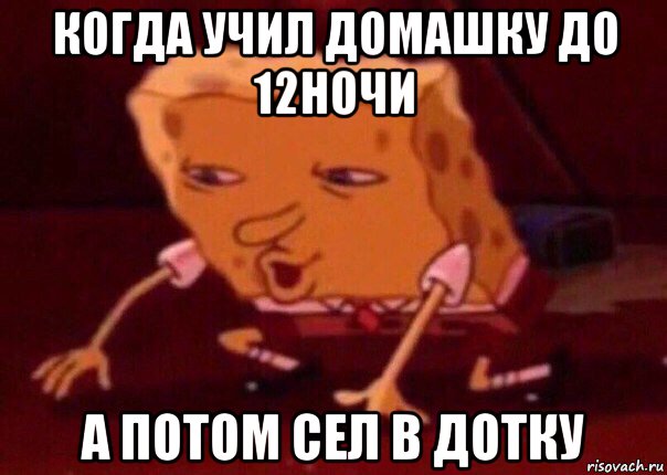 когда учил домашку до 12ночи а потом сел в дотку, Мем    Bettingmemes