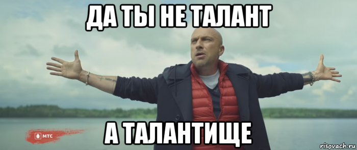 да ты не талант а талантище