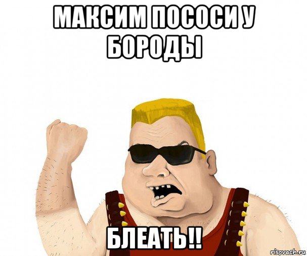 максим пососи у бороды блеать!!, Мем Боевой мужик блеать