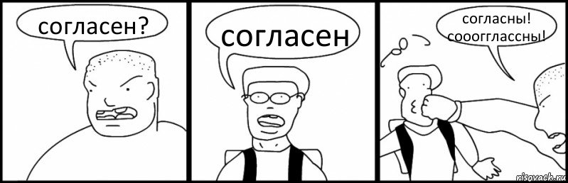 согласен? согласен согласны! сооогглассны!