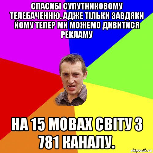 спасибі супутниковому телебаченню. адже тільки завдяки йому тепер ми можемо дивитися рекламу на 15 мовах світу з 781 каналу., Мем Чоткий паца