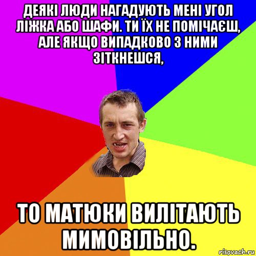 деякі люди нагадують мені угол ліжка або шафи. ти їх не помічаєш, але якщо випадково з ними зіткнешся, то матюки вилітають мимовільно., Мем Чоткий паца