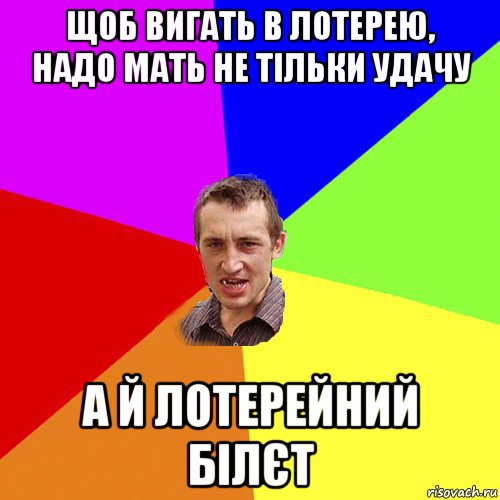 щоб вигать в лотерею, надо мать не тільки удачу а й лотерейний білєт, Мем Чоткий паца