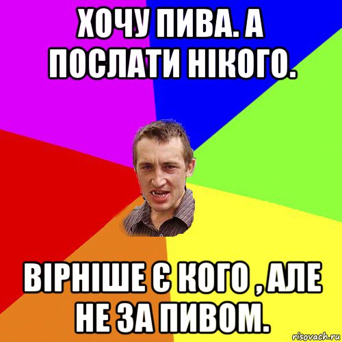 хочу пива. а послати нікого. вірніше є кого , але не за пивом., Мем Чоткий паца