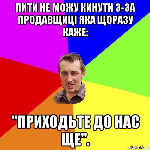 пити не можу кинути з-за продавщиці яка щоразу каже: "приходьте до нас ще"., Мем Чоткий паца