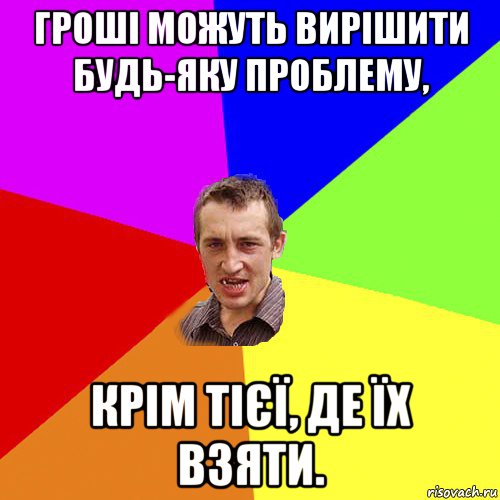 гроші можуть вирішити будь-яку проблему, крім тієї, де їх взяти., Мем Чоткий паца