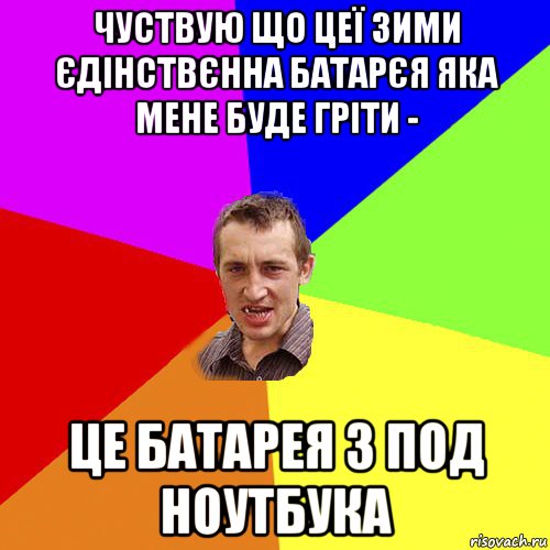 чуствую що цеї зими єдінствєнна батарєя яка мене буде гріти - це батарея з под ноутбука, Мем Чоткий паца