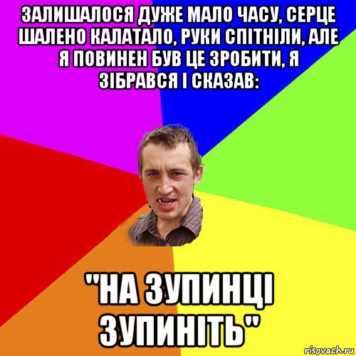 залишалося дуже мало часу, серце шалено калатало, руки спітніли, але я повинен був це зробити, я зібрався і сказав: "на зупинці зупиніть", Мем Чоткий паца