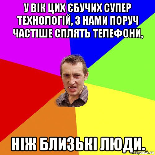 у вік цих єбучих супер технологій, з нами поруч частіше сплять телефони, ніж близькі люди., Мем Чоткий паца