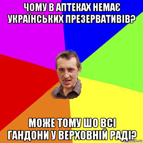 чому в аптеках немає українських презервативів? може тому шо всі гандони у верховній раді?, Мем Чоткий паца