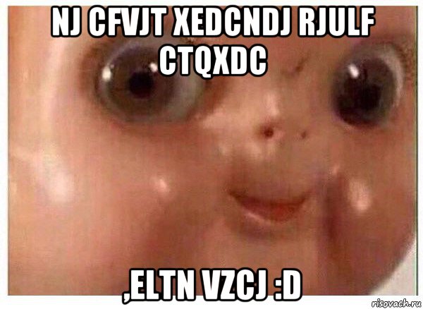 nj cfvjt xedcndj rjulf ctqxdc ,eltn vzcj :d, Мем Ща буит мясо