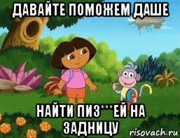 давайте поможем даше найти пиз***ей на задницу, Мем Даша следопыт