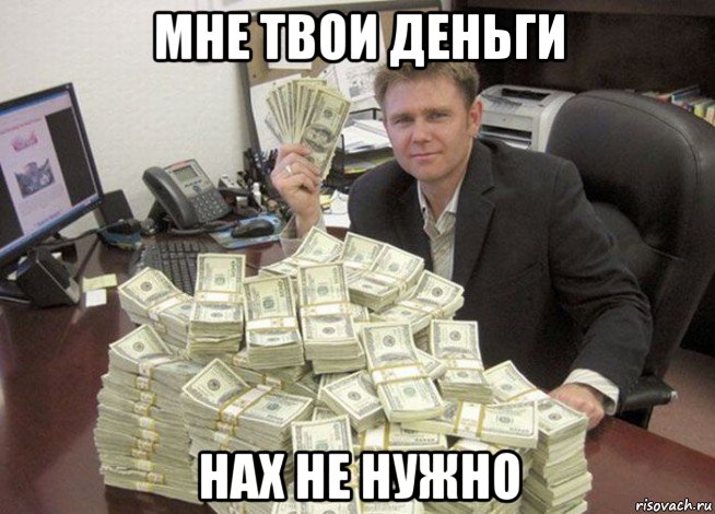 мне твои деньги нах не нужно