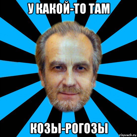 у какой-то там козы-рогозы