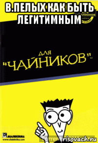 в.пелых как быть легитимным , Мем Для чайников мем