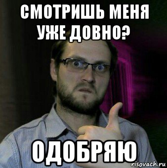 смотришь меня уже довно? одобряю, Мем Дмитрий Куплинов