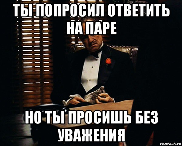 ты попросил ответить на паре но ты просишь без уважения, Мем Дон Вито Корлеоне