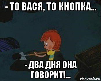 - то вася, то кнопка... - два дня она говорит!..., Мем  Дядя Федор закапывает